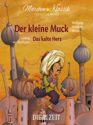 cover image of Die ZEIT-Edition "Märchen Klassik für kleine Hörer"--Der kleine Muck und Das kalte Herz mit Musik von Wolfgang Amadeus Mozart und Ludwig van Beethoven